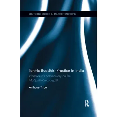 Tantric Buddhist Practice in India: Vilāsavajra's Commentary on the Mañjuśrī-Nāmasaṃgīti