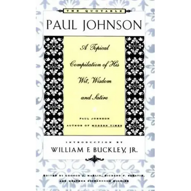 The Quotable Paul Johnson: A Topical Compilation of His Wit, Wisdom and Satire