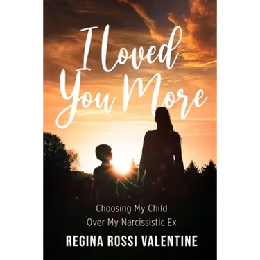 I Loved You More: Choosing My Child Over My Narcissistic Ex