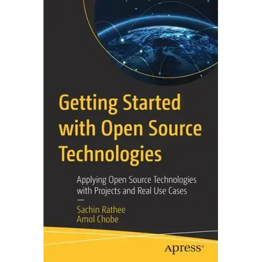 Getting Started with Open Source Technologies: Applying Open Source Technologies with Projects and Real Use Cases
