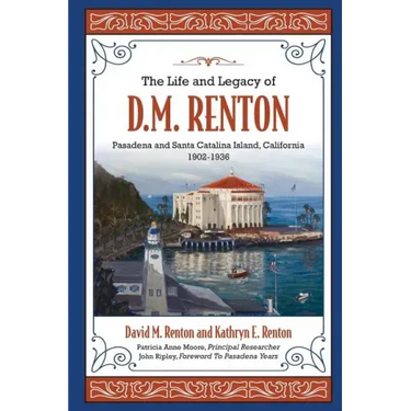 The Life and Legacy of D. M. Renton: Pasadena and Santa Catalina Island, California 1902-1936