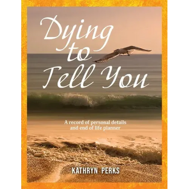 Dying to Tell You: A record of personal details and end of life planner