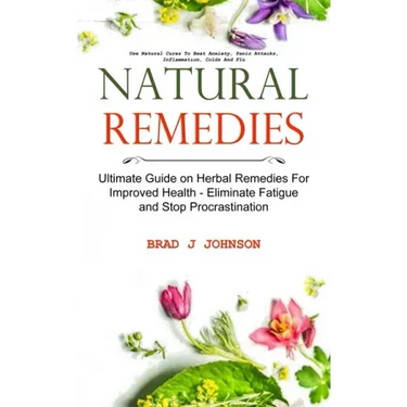 Natural Remedies: Ultimate Guide on Herbal Remedies For Improved Health - Eliminate Fatigue and Stop Procrastination (Use Natural Cures