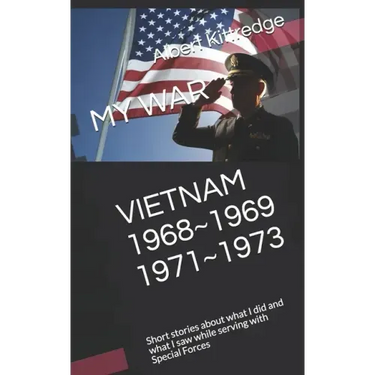 My War Vietnam 1968 1969 1971 1973: Short stories about what I did and what I saw while serving with Special Forces
