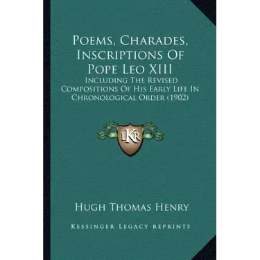 Poems, Charades, Inscriptions of Pope Leo XIII: Including the Revised Compositions of His Early Life in Chronological Order (1902)