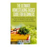 The Ultimate Homesteading Basics Guide for Beginners: The Homesteading Essentials on How to Build a Life of Self Sufficiency and Sustainability