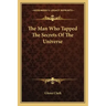 The Man Who Tapped The Secrets Of The Universe