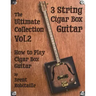 Cigar Box Guitar - The Ultimate Collection Volume Two: How to Play Cigar Box Guitar