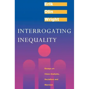 Interrogating Inequality: Essays on Class Analysis, Socialism and Marxism