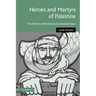 Heroes and Martyrs of Palestine: The Politics of National Commemoration