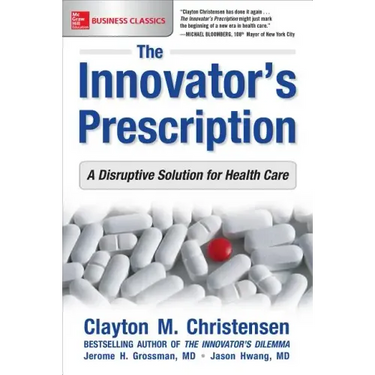 The Innovator's Prescription: A Disruptive Solution for Health Care