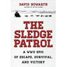 The Sledge Patrol: A WWII Epic Of Escape, Survival, And Victory