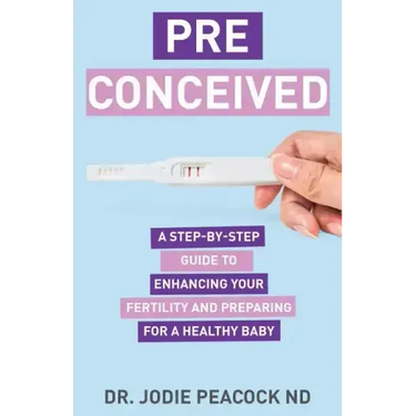 Preconceived: A Step-By-Step Guide to Enhancing Your Fertility and Preparing Your Body for a Healthy Baby