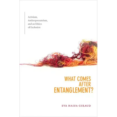 What Comes after Entanglement?: Activism, Anthropocentrism, and an Ethics of Exclusion