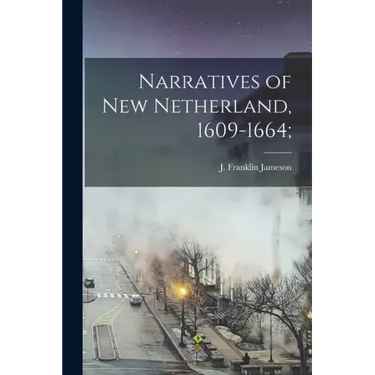 Narratives of New Netherland, 1609-1664;