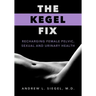 The Kegel Fix: Recharging Female Pelvic, Sexual and Urinary Health