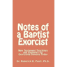 Notes of a Baptist Exorcist: New Testament Teachings and Examples for Exorcising Demons Today
