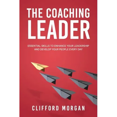 The Coaching Leader: Essential Skills to Enhance Your Leadership and Develop Your People Every Day