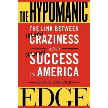 The Hypomanic Edge: The Link Between (a Little) Craziness and (a Lot Of) Success in America