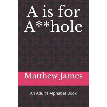 A is for A**hole: An Adult's Alphabet Book