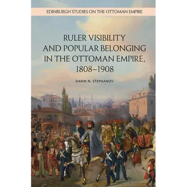 Ruler Visibility and Popular Belonging in the Ottoman Empire, 1808-1908
