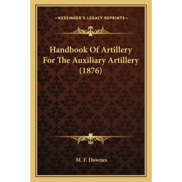 Handbook Of Artillery For The Auxiliary Artillery (1876)