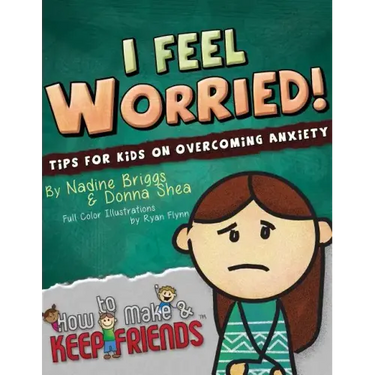 I Feel Worried! Tips for Kids on Overcoming Anxiety