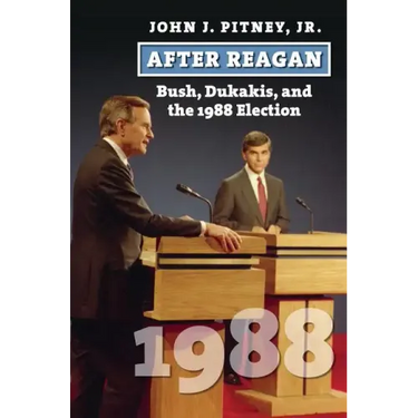 After Reagan: Bush, Dukakis, and the 1988 Election