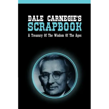Dale Carnegie's Scrapbook: A Treasury Of The Wisdom Of The Ages