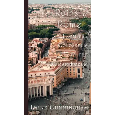 Ruins of Rome I: From the Colosseum to the Roman Forum