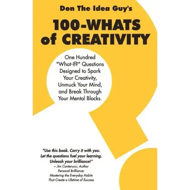 100-Whats Of Creativity: Questions To Spark Your Creativity, Unmuck Your Mind, And Break Through Your Mental Blocks