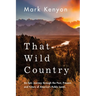 That Wild Country: An Epic Journey Through the Past, Present, and Future of America's Public Lands