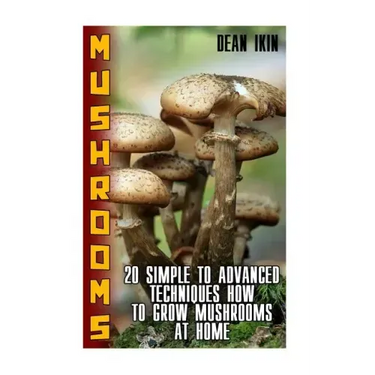 Mushrooms: 20 Simple to Advanced Techniques How To Grow Mushrooms At Home