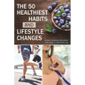 The 50 Healthiest Habits and Lifestyle Changes