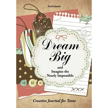 Dream Big and Imagine the Nearly Impossible: Creative Journal for Teens