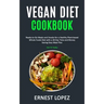 Vegan Diet Cookbook: Ready-to-Go Meals and Snacks for a Healthy Plant-based Whole Foods Diet with a 28 Day Time and Money Saving Easy Meal