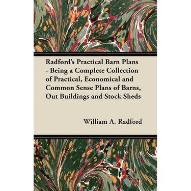 Radford's Practical Barn Plans - Being a Complete Collection of Practical, Economical and Common Sense Plans of Barns, Out Buildings and Stock Sheds