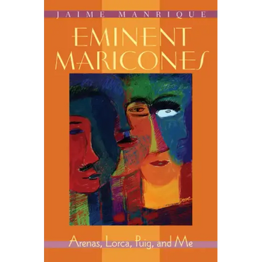 Eminent Maricones: Arenas, Lorca, Puig, and Me