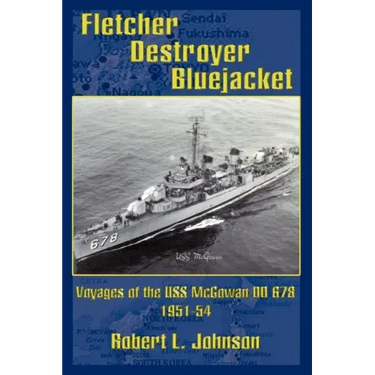 Fletcher Destroyer Bluejacket: Voyages of the USS McGowan DD 678 1951-54