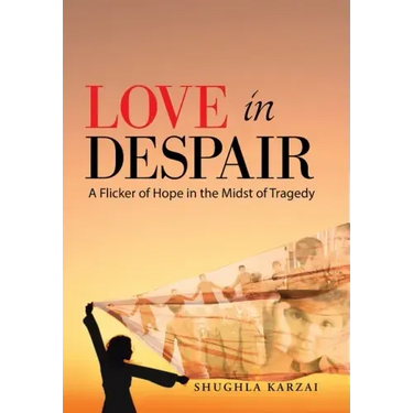 Love in Despair: A Flicker of Hope in the Midst of Tragedy: Children Orphaned by the War in Afghanistan