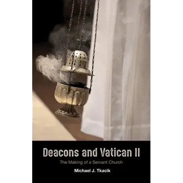 Deacons and Vatican II: The Making of a Servant Church