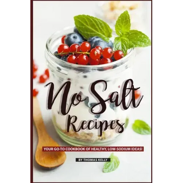 No Salt Recipes: Your GO-TO Cookbook of Healthy, Low-Sodium Ideas!