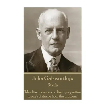 John Galsworthy - Strife: "Idealism increases in direct proportion to one's distance from the problem."