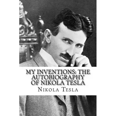 My Inventions: The Autobiography of Nikola Tesla