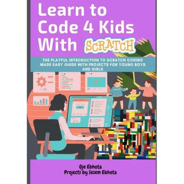 Learn to Code 4 Kids With Scratch: The Playful introduction to Scratch Coding Made Easy Guide with Projects for Young Boys and Girls