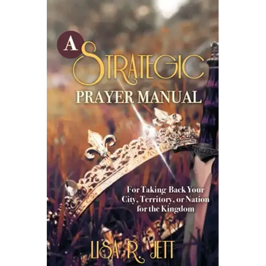 A Strategic Prayer Manual: For Taking Back Your City, Territory, or Nation for the Kingdom