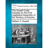 The Howell Code: Adopted by the First Legislative Assembly of the Territory of Arizona.