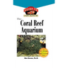 The Coral Reef Aquarium: An Owner's Guide to a Happy Healthy Fish