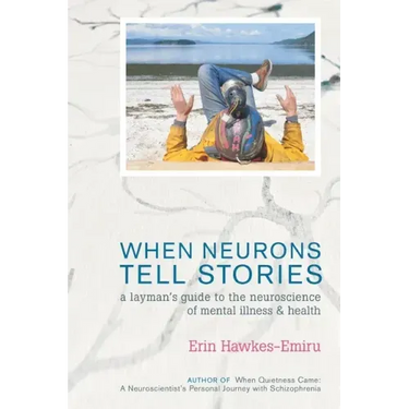 When Neurons Tell Stories A Layman's Guide to the Neuroscience of Mental Illness and Health