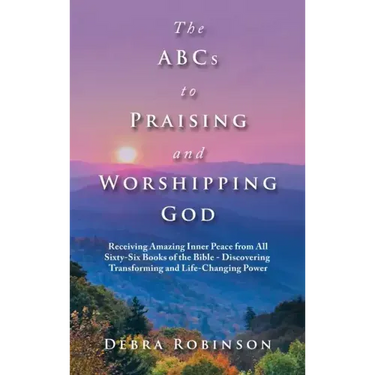 The Abcs to Praising and Worshipping God: Receiving Amazing Inner Peace from All Sixty-Six Books of the Bible - Discovering Transforming and Life-Chan